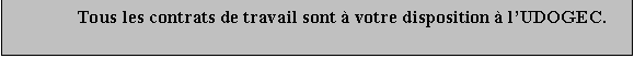 Zone de Texte: Tous les contrats de travail sont  votre disposition  lUDOGEC.